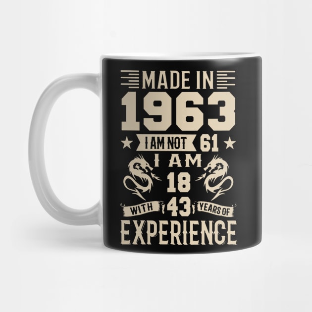 Made In 1963 I Am Not 61 I Am 18 With 43 Years Of Experience by Happy Solstice